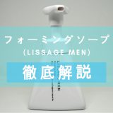 「LISSAGE MEN（リサージメン）フォーミングソープ」の口コミ＆徹底解説 – カネボウ化粧品のメンズコスメブランド洗顔料